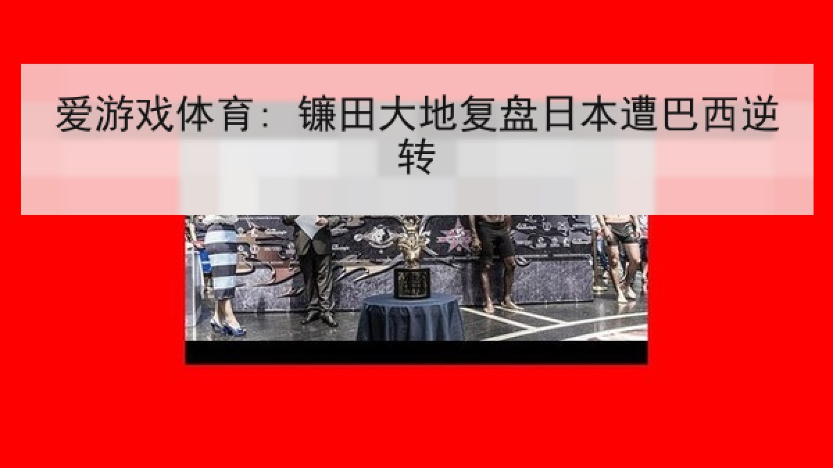 爱游戏体育: 镰田大地复盘日本遭巴西逆转 爱游戏体育: 镰田大地复盘日本遭巴西逆转